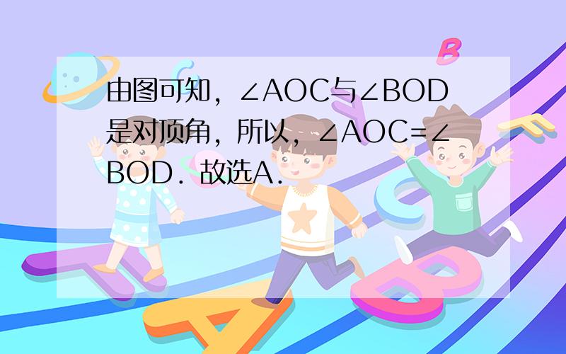 由图可知，∠AOC与∠BOD是对顶角，所以，∠AOC=∠BOD．故选A．