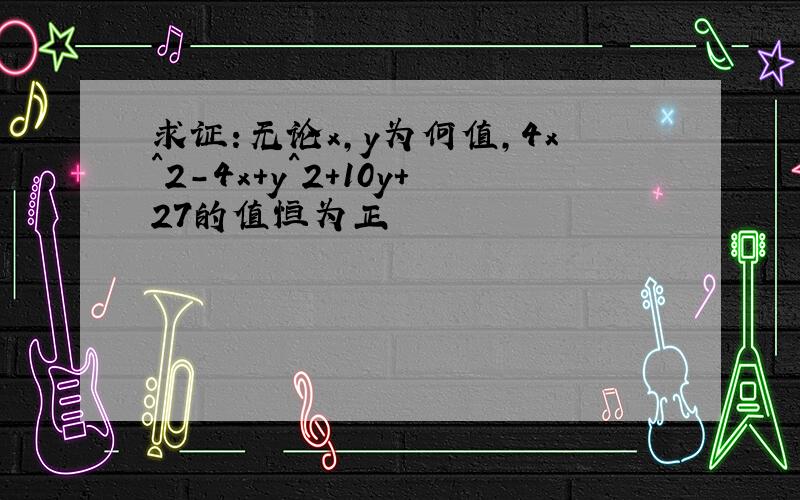 求证:无论x,y为何值,4x^2-4x+y^2+10y+27的值恒为正