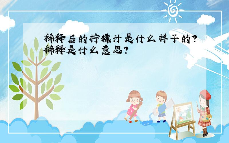 稀释后的柠檬汁是什么样子的?稀释是什么意思?