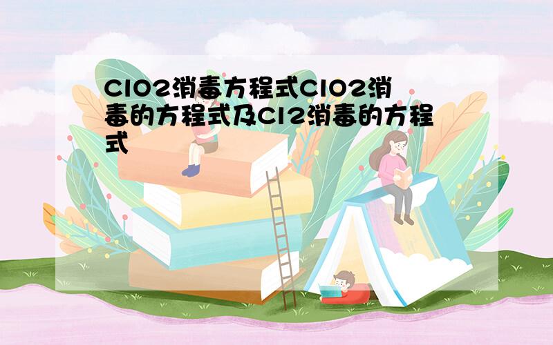 ClO2消毒方程式ClO2消毒的方程式及Cl2消毒的方程式