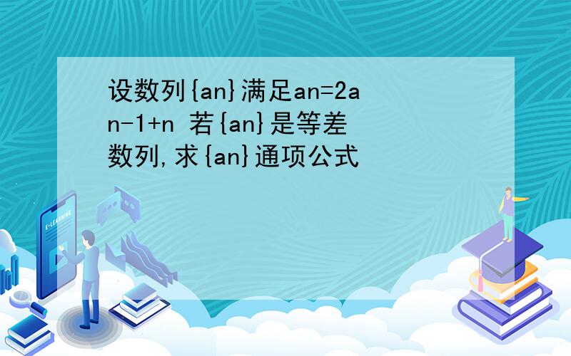 设数列{an}满足an=2an-1+n 若{an}是等差数列,求{an}通项公式