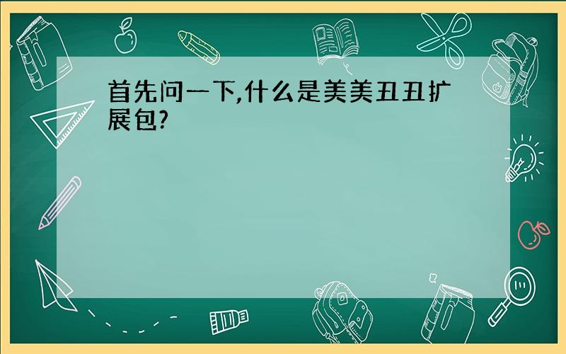 首先问一下,什么是美美丑丑扩展包?