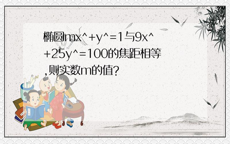 椭圆mx^+y^=1与9x^+25y^=100的焦距相等,则实数m的值?