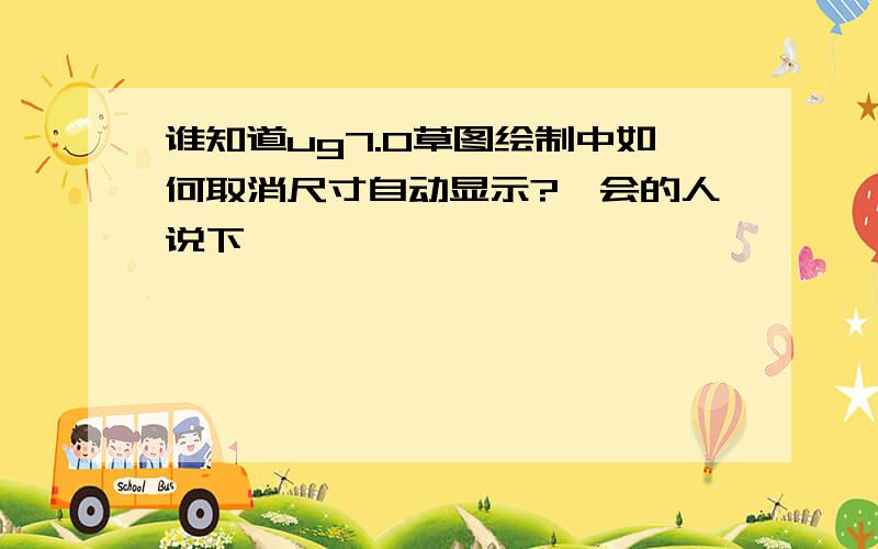 谁知道ug7.0草图绘制中如何取消尺寸自动显示?　会的人说下嘛,