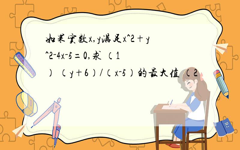 如果实数x,y满足x^2+y^2-4x-5=0,求 （1） （y+6）/（x-5）的最大值 （2