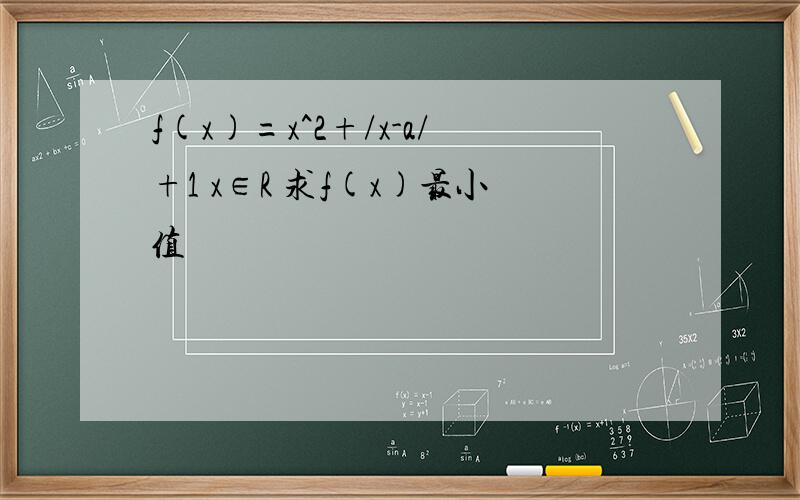 f(x)=x^2+/x-a/+1 x∈R 求f(x)最小值