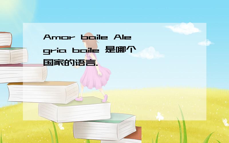 Amor baile Alegria baile 是哪个国家的语言.