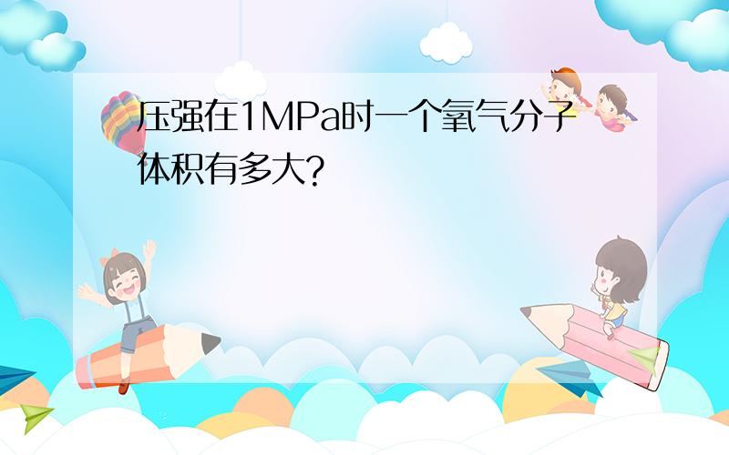 压强在1MPa时一个氧气分子体积有多大?