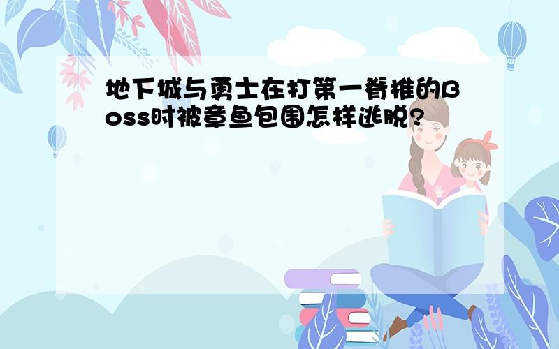 地下城与勇士在打第一脊椎的Boss时被章鱼包围怎样逃脱?