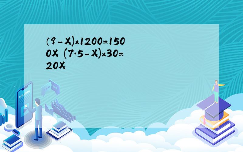 （9-X)x1200=1500X (7.5-X)x30=20X