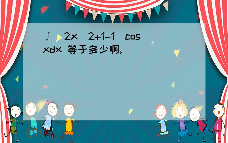 ∫(2x^2+1-1)cosxdx 等于多少啊,