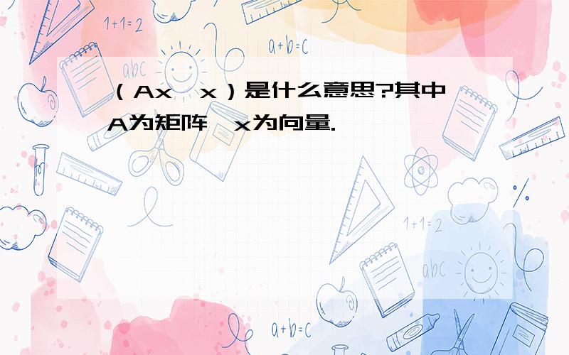 （Ax,x）是什么意思?其中A为矩阵,x为向量.