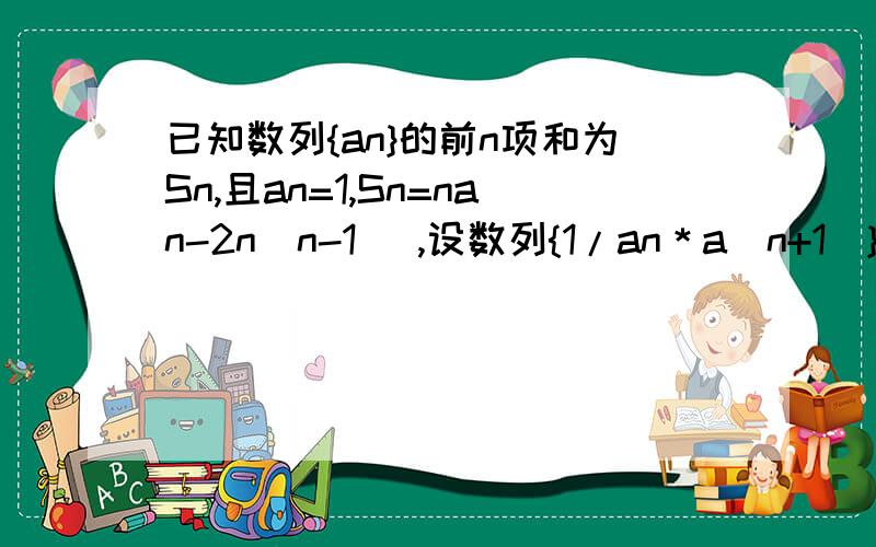 已知数列{an}的前n项和为Sn,且an=1,Sn=nan-2n(n-1) ,设数列{1/an＊a（n+1)}的前n项和