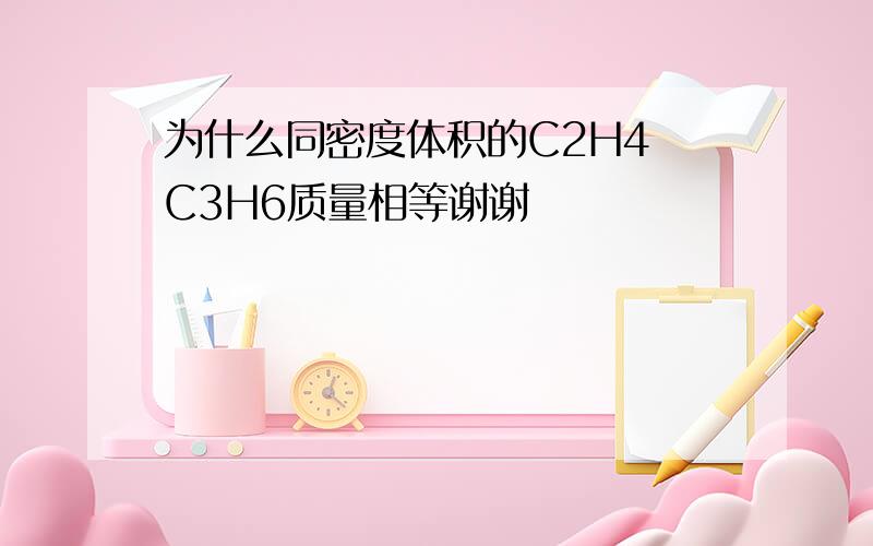 为什么同密度体积的C2H4 C3H6质量相等谢谢