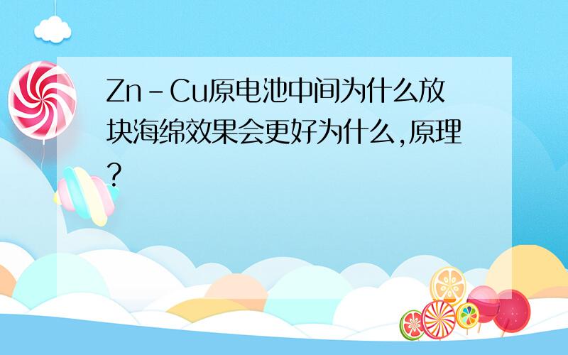 Zn-Cu原电池中间为什么放块海绵效果会更好为什么,原理?