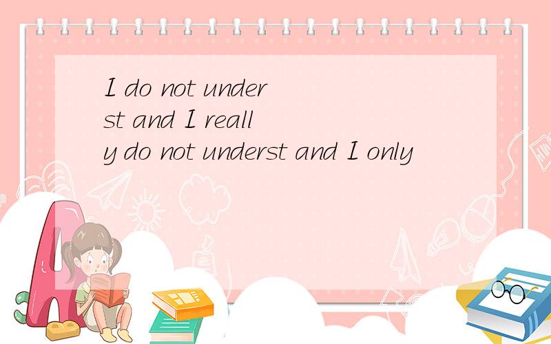 I do not underst and I really do not underst and I only