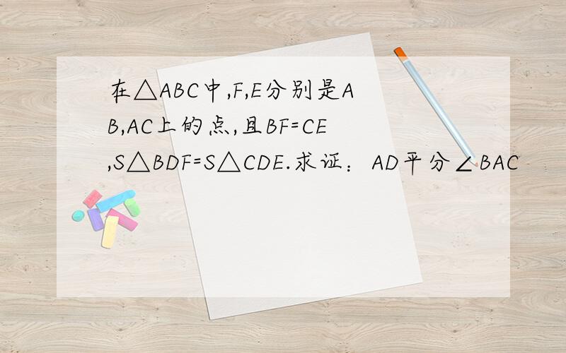 在△ABC中,F,E分别是AB,AC上的点,且BF=CE,S△BDF=S△CDE.求证：AD平分∠BAC