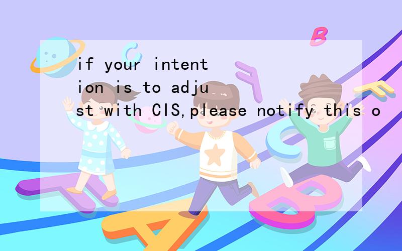 if your intention is to adjust with CIS,please notify this o