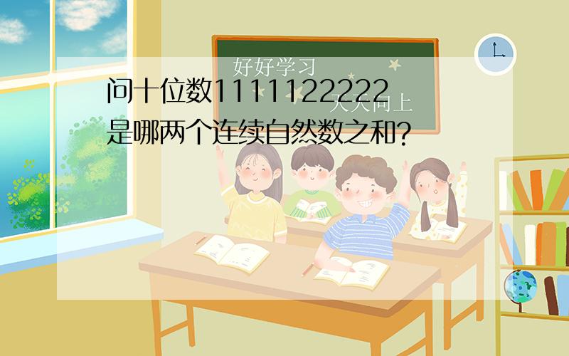 问十位数1111122222是哪两个连续自然数之和?