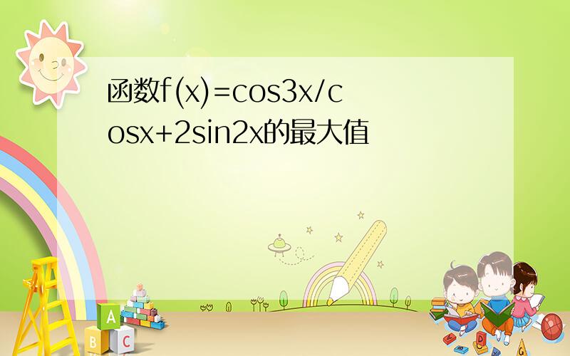 函数f(x)=cos3x/cosx+2sin2x的最大值