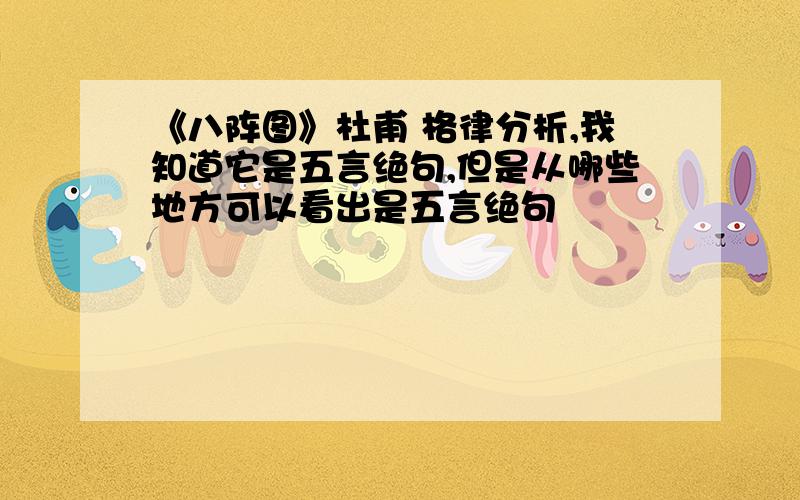 《八阵图》杜甫 格律分析,我知道它是五言绝句,但是从哪些地方可以看出是五言绝句