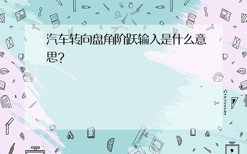 汽车转向盘角阶跃输入是什么意思?