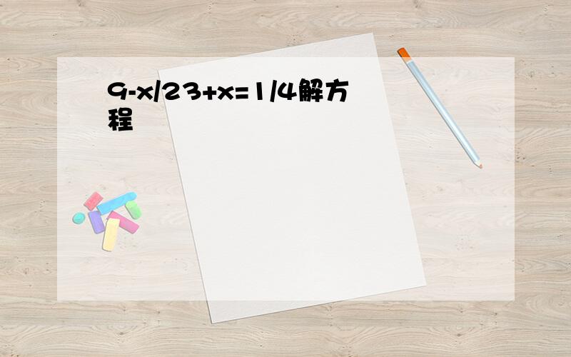 9-x/23+x=1/4解方程