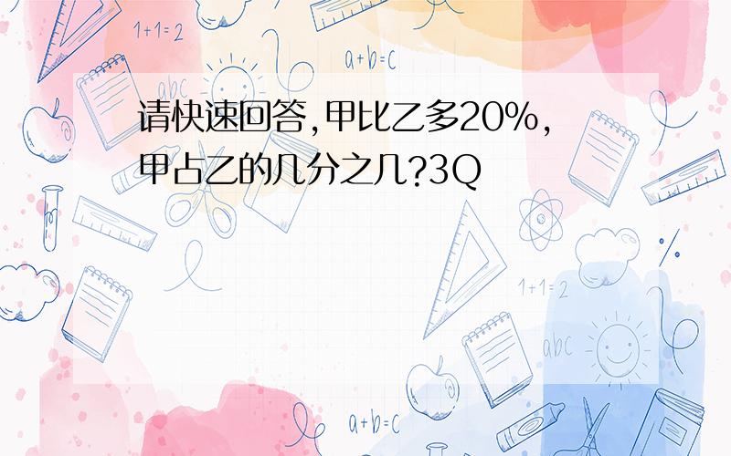 请快速回答,甲比乙多20%,甲占乙的几分之几?3Q