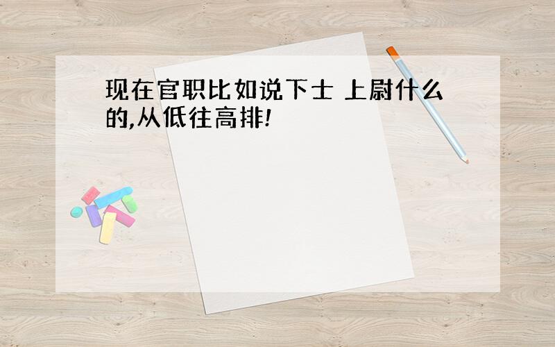 现在官职比如说下士 上尉什么的,从低往高排!