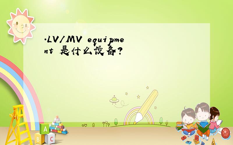 .LV/MV equipment 是什么设备?