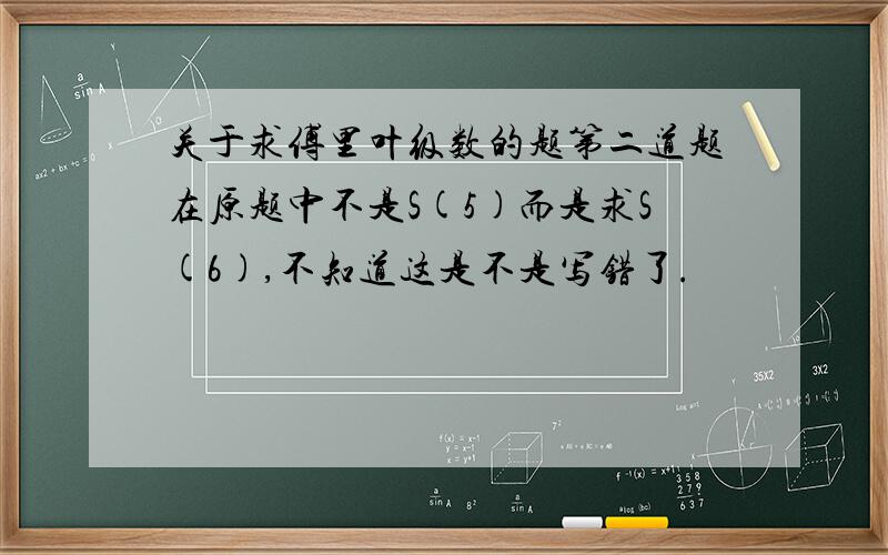 关于求傅里叶级数的题第二道题在原题中不是S(5)而是求S(6),不知道这是不是写错了.