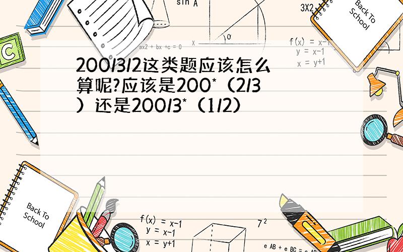 200/3/2这类题应该怎么算呢?应该是200*（2/3）还是200/3*（1/2）