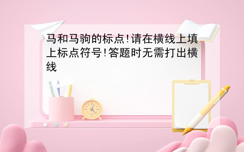 马和马驹的标点!请在横线上填上标点符号!答题时无需打出横线