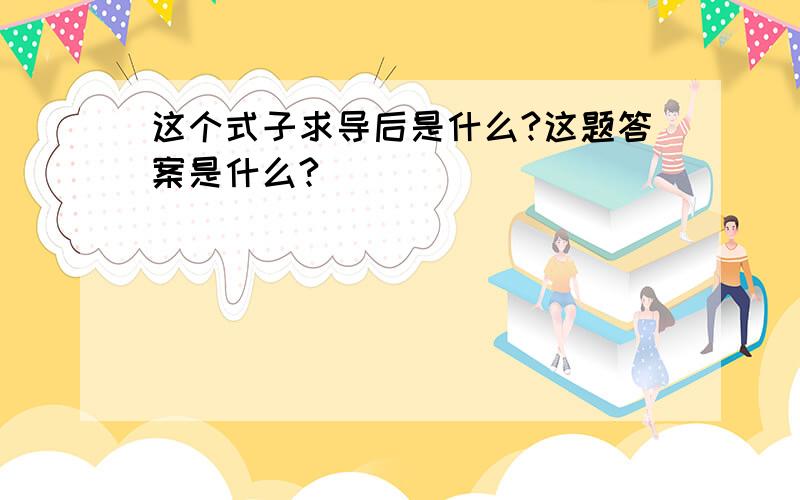 这个式子求导后是什么?这题答案是什么?