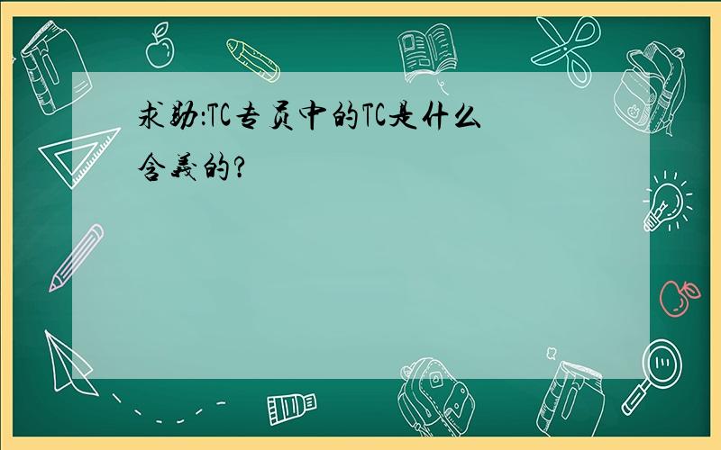 求助：TC专员中的TC是什么含义的?