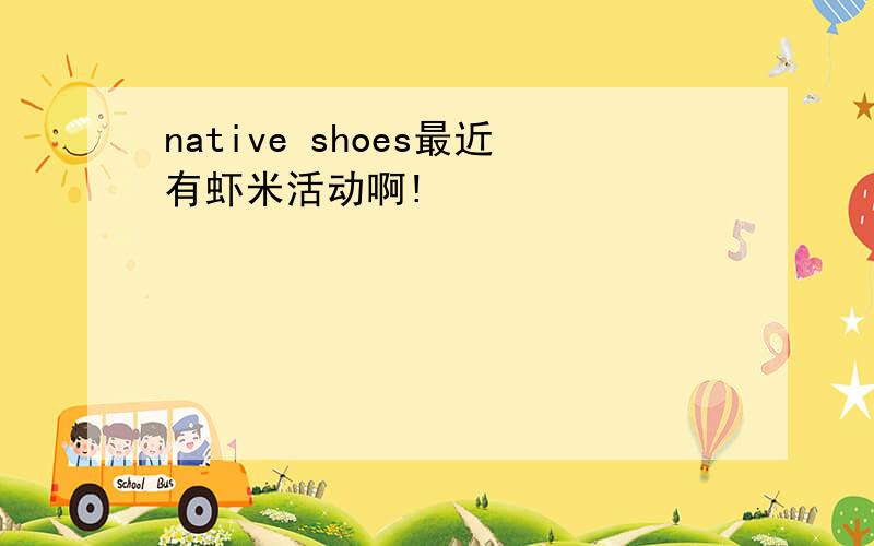 native shoes最近有虾米活动啊!