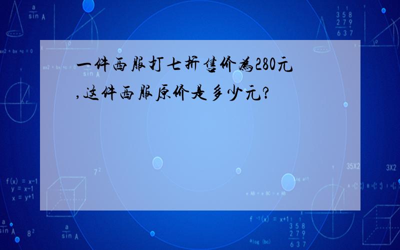 一件西服打七折售价为280元,这件西服原价是多少元?