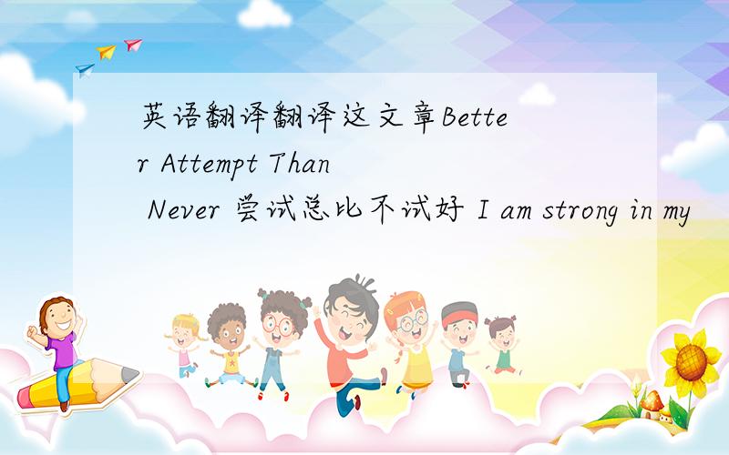 英语翻译翻译这文章Better Attempt Than Never 尝试总比不试好 I am strong in my