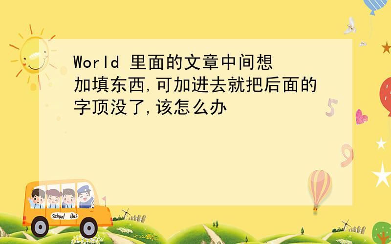 World 里面的文章中间想加填东西,可加进去就把后面的字顶没了,该怎么办