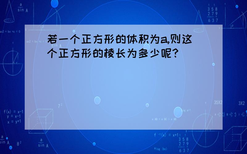 若一个正方形的体积为a,则这个正方形的棱长为多少呢?