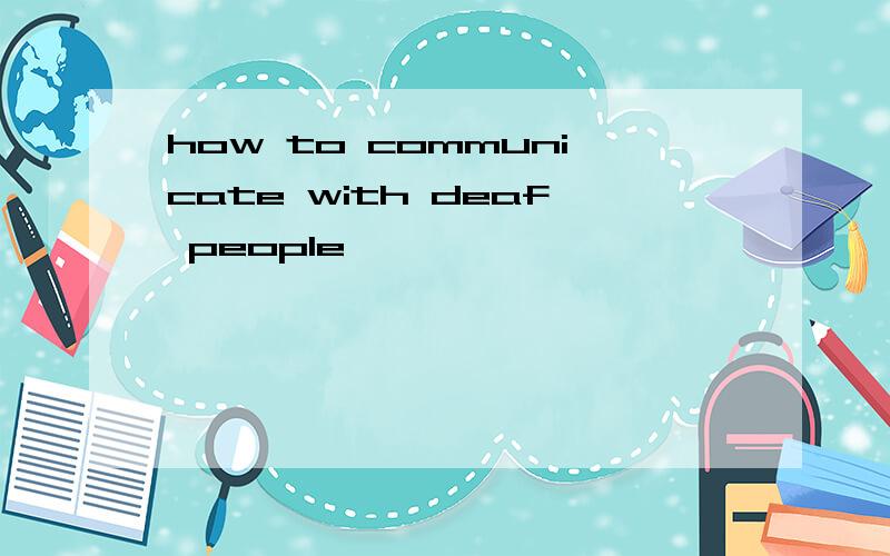 how to communicate with deaf people