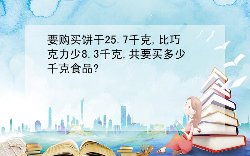 要购买饼干25.7千克,比巧克力少8.3千克,共要买多少千克食品?