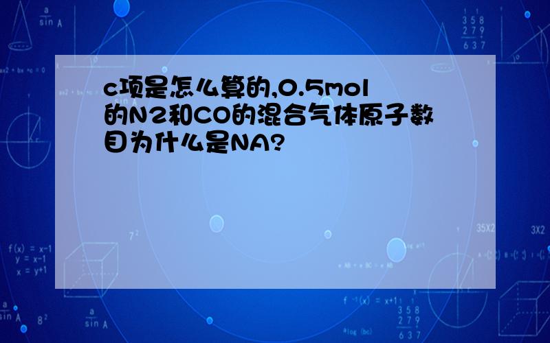 c项是怎么算的,0.5mol的N2和CO的混合气体原子数目为什么是NA?