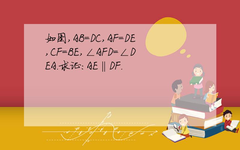 如图,AB=DC,AF=DE,CF=BE,∠AFD=∠DEA.求证:AE‖DF.