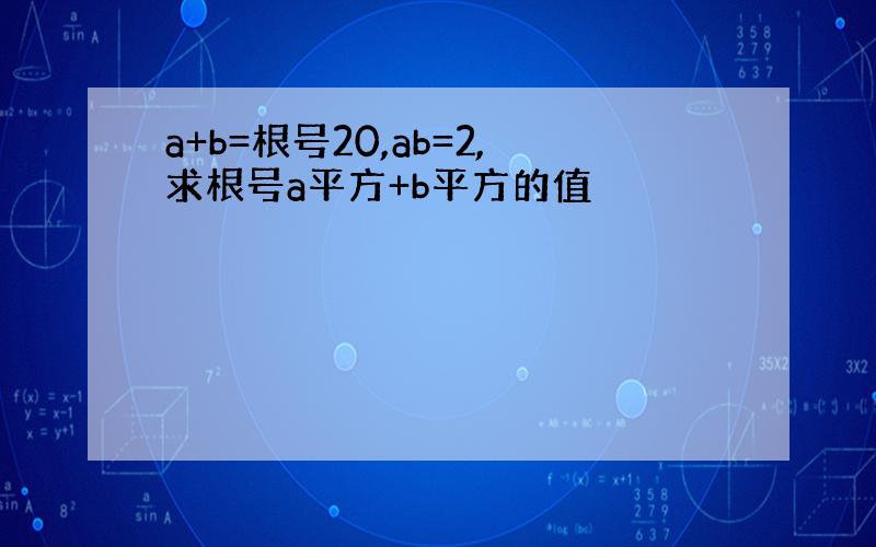 a+b=根号20,ab=2,求根号a平方+b平方的值