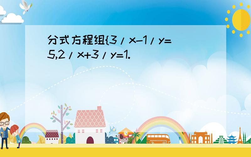 分式方程组{3/x-1/y=5,2/x+3/y=1.