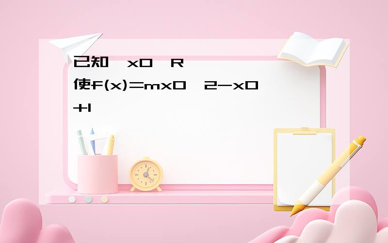 已知∃x0∈R,使f(x)=mx0^2-x0+1