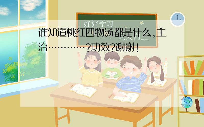 谁知道桃红四物汤都是什么,主治…………?功效?谢谢!