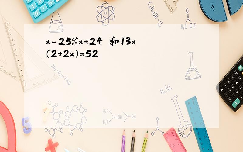 x-25%x=24 和13x（2+2x）=52