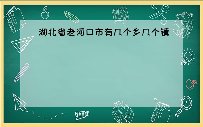 湖北省老河口市有几个乡几个镇